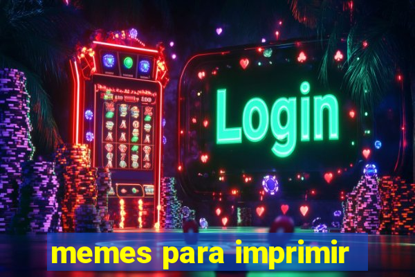 memes para imprimir